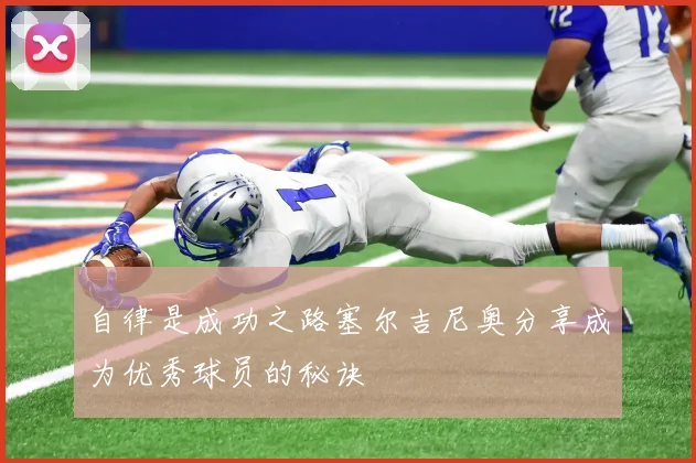 自律是成功之路塞尔吉尼奥分享成为优秀球员的秘诀